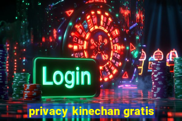 privacy kinechan gratis