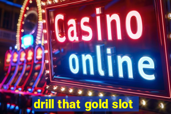 drill that gold slot