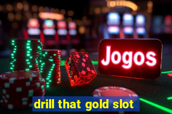 drill that gold slot