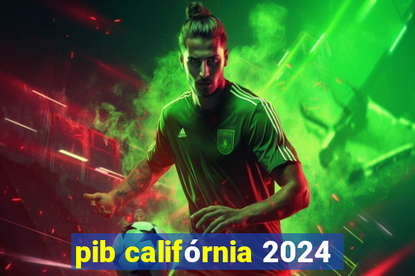 pib califórnia 2024