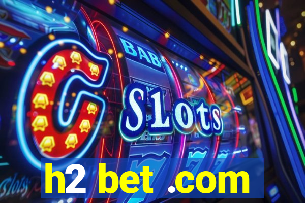 h2 bet .com