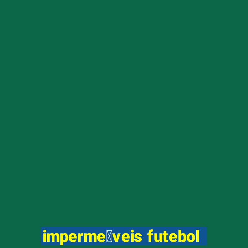 imperme谩veis futebol