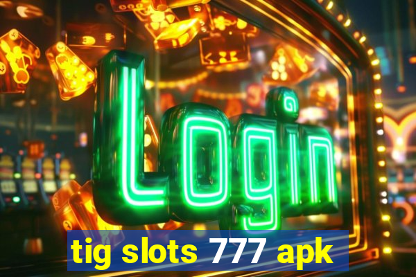 tig slots 777 apk