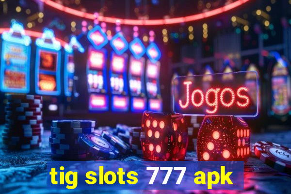 tig slots 777 apk