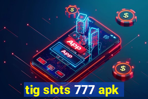 tig slots 777 apk