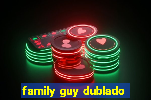 family guy dublado