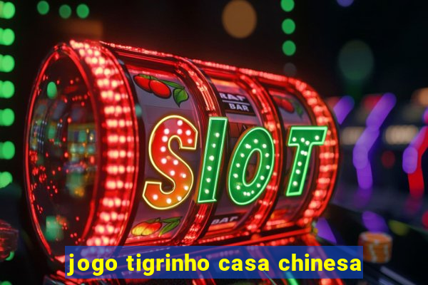 jogo tigrinho casa chinesa