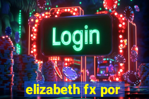 elizabeth fx por