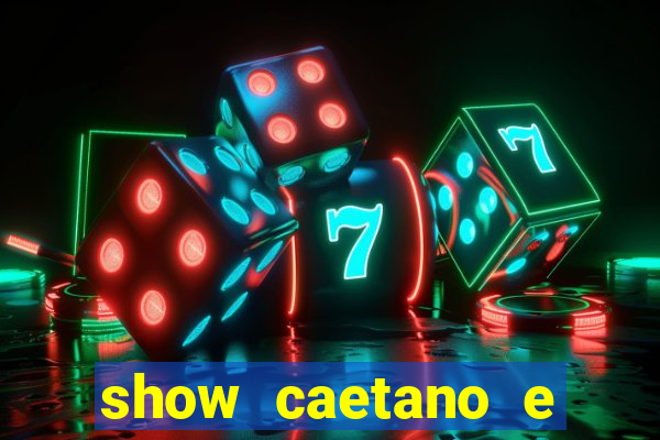 show caetano e maria betania bh