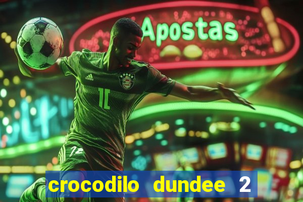 crocodilo dundee 2 filme completo dublado