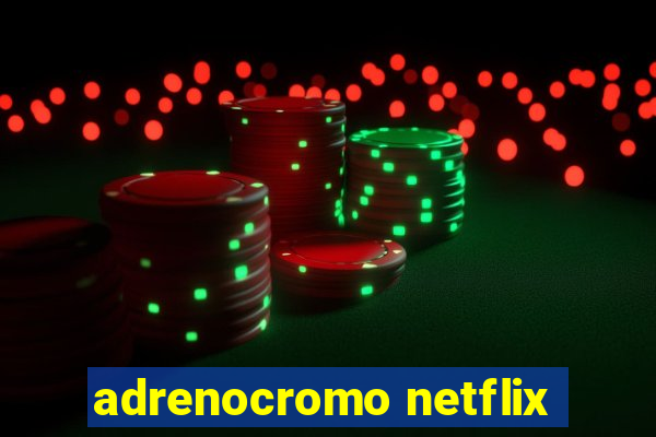 adrenocromo netflix