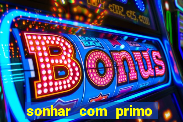 sonhar com primo jogo do bicho