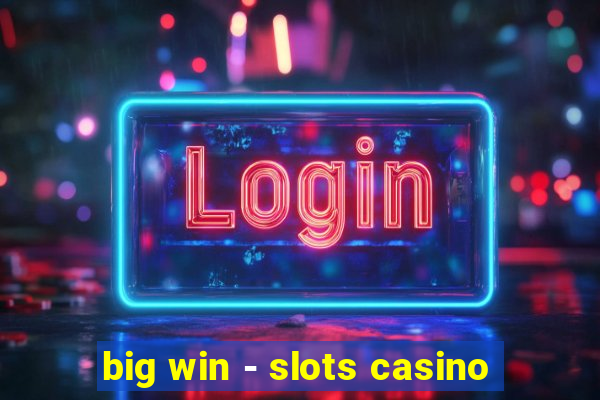 big win - slots casino