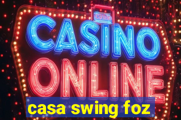 casa swing foz