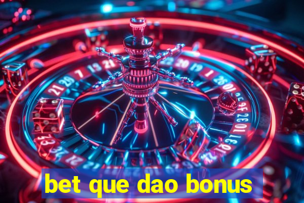 bet que dao bonus