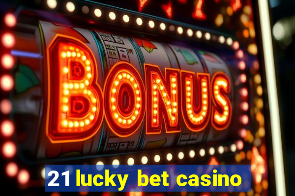 21 lucky bet casino