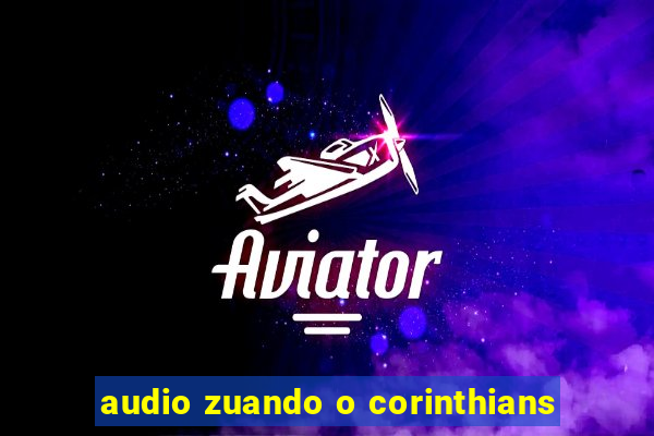 audio zuando o corinthians