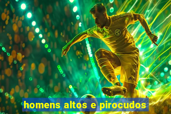 homens altos e pirocudos