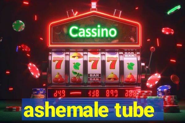 ashemale tube