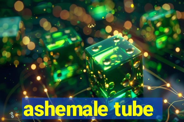 ashemale tube