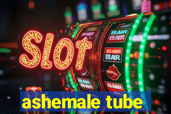 ashemale tube