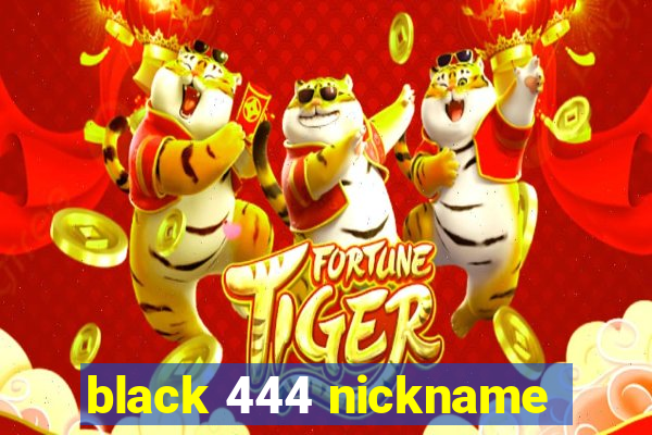 black 444 nickname