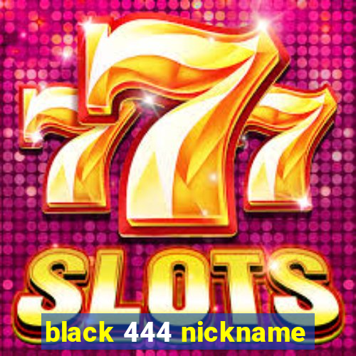 black 444 nickname