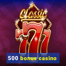 500 bonus casino