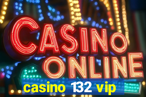 casino 132 vip