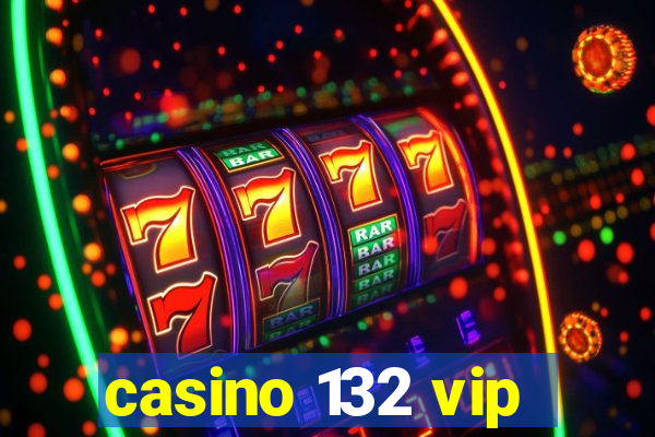 casino 132 vip