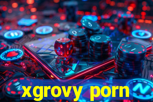 xgrovy porn