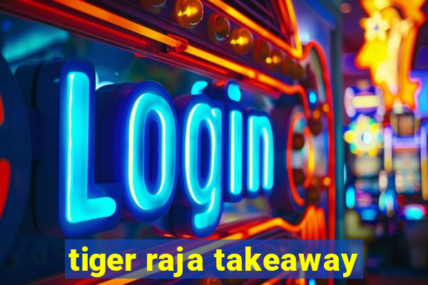 tiger raja takeaway