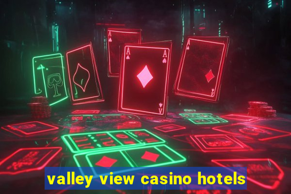 valley view casino hotels