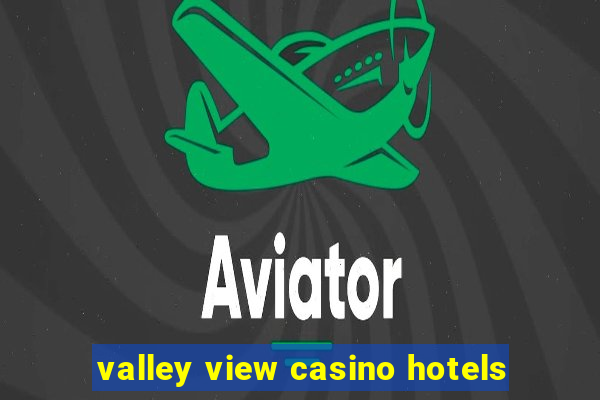 valley view casino hotels