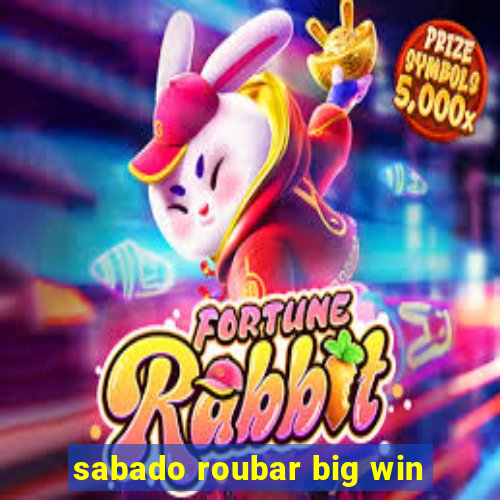 sabado roubar big win