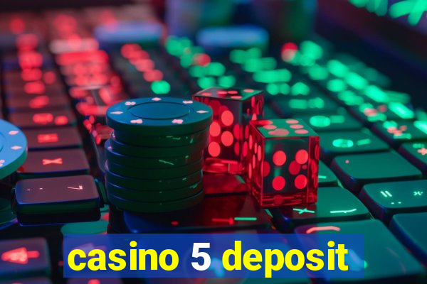 casino 5 deposit