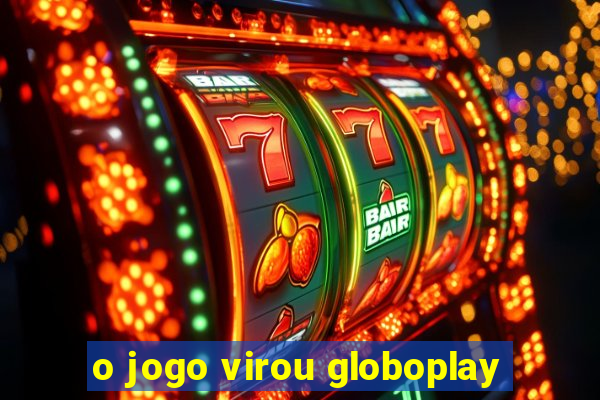 o jogo virou globoplay