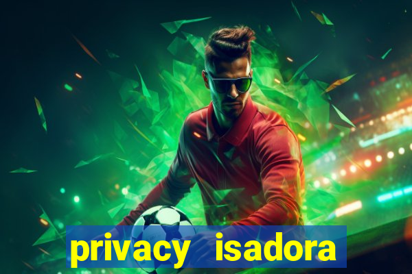 privacy isadora vale gratis