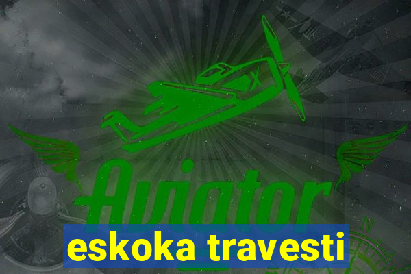 eskoka travesti