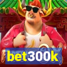 bet300k