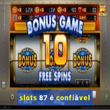 slots 87 é confiável