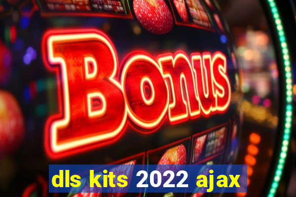 dls kits 2022 ajax