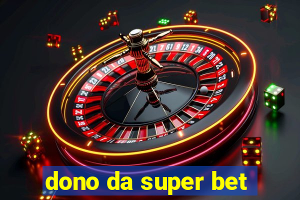 dono da super bet