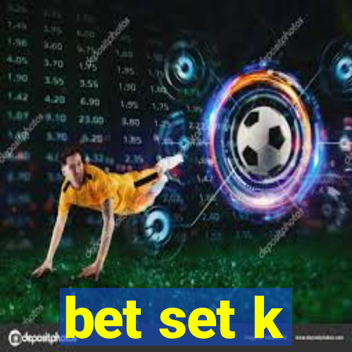 bet set k