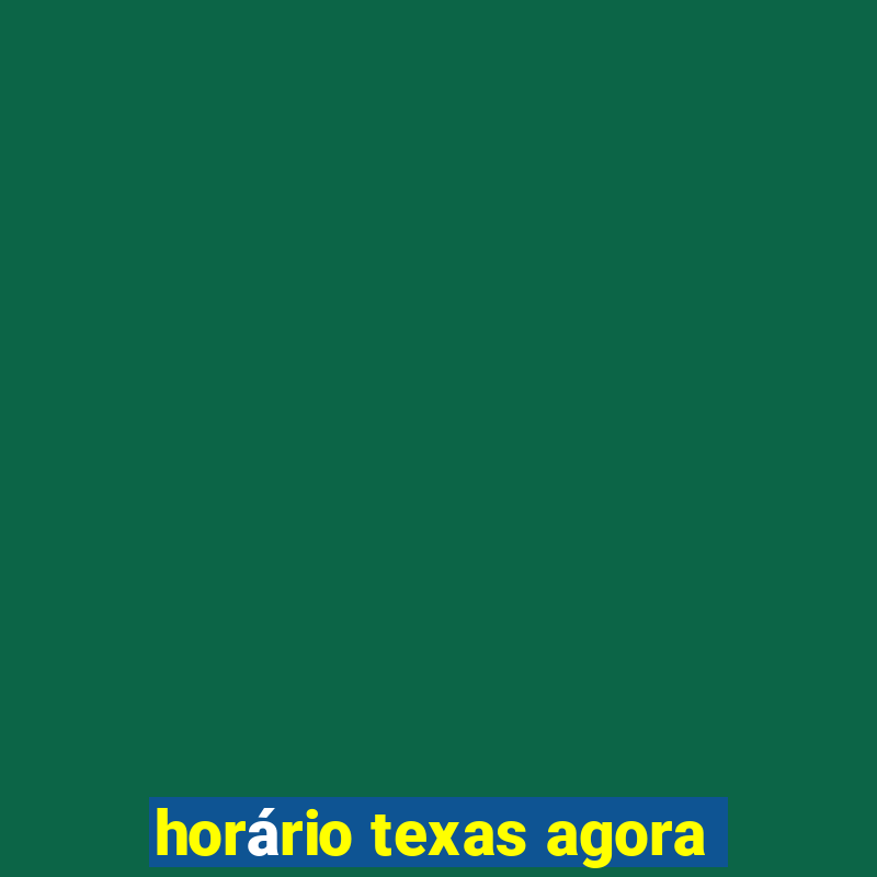 horário texas agora