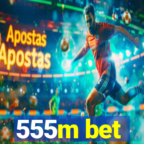 555m bet