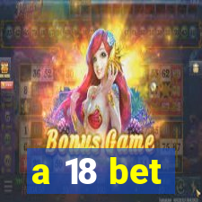 a 18 bet