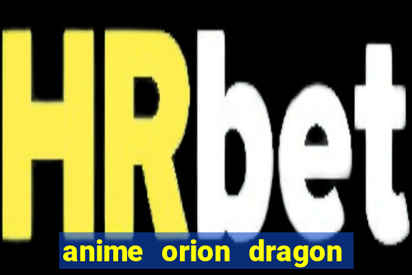 anime orion dragon ball super