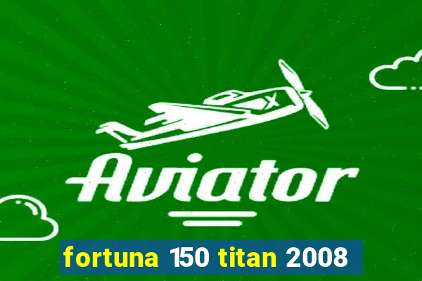 fortuna 150 titan 2008