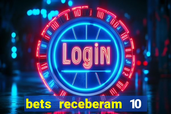 bets receberam 10 5 bi